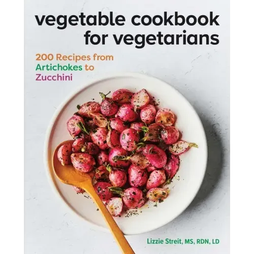 Vegetable Cookbook for Vegetarians: 200 Recipes from Artichokes to Zucchini