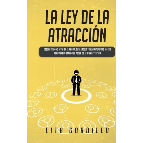 La Ley de la Atracción: Descubre Cómo Vivir en el Ahora, Desarrolla Tu Espiritualidad y Crea Abundancia Usando el Poder de la Manifestación