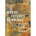 Where Futures Converge: Kendall Square and the Making of a Global Innovation Hub