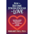 How to Become Strong Enough to Love: Creating Loving Relationships Through the Six-Step Pathway of Inner Bonding