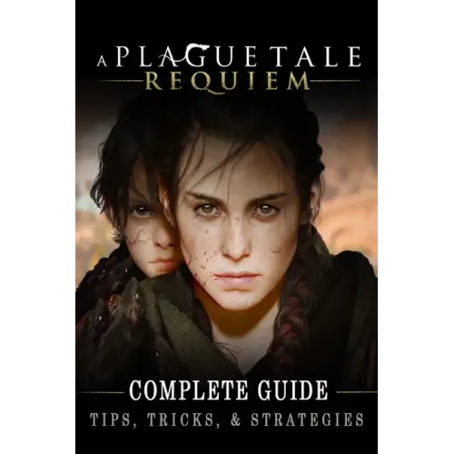 A Plague Tale: Requiem Complete Guide: Best Tips, Tricks and Strategies to Become a Pro Player
