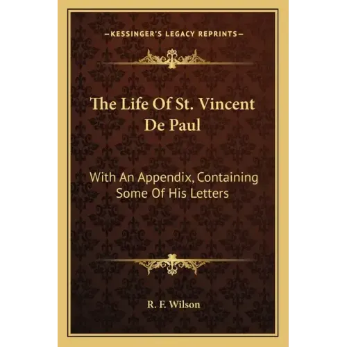 The Life of St. Vincent de Paul: With an Appendix, Containing Some of His Letters