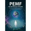 PEMF - The Fifth Element of Health: Learn Why Pulsed Electromagnetic Field (PEMF) Therapy Supercharges Your Health Like Nothing Else!