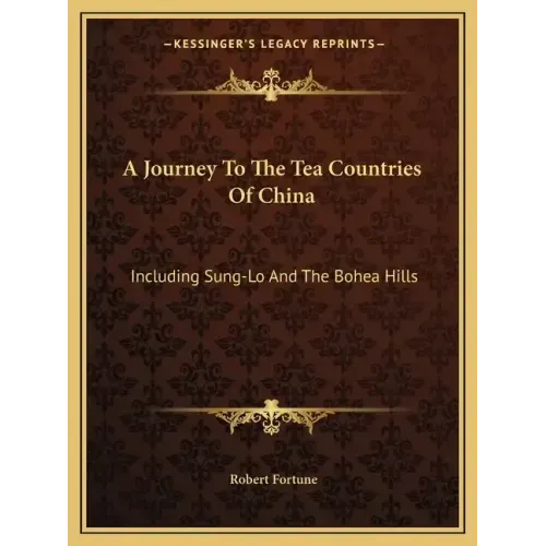 A Journey to the Tea Countries of China: Including Sung-Lo and the Bohea Hills