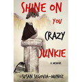 Shine On You Crazy Junkie: a Memoir