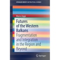 Futures of the Western Balkans: Fragmentation and Integration in the Region and Beyond