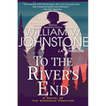 To the River's End: A Thrilling Western Novel of the American Frontier