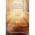 40 Days of Praise: You Can Elevate Your Prayer Life