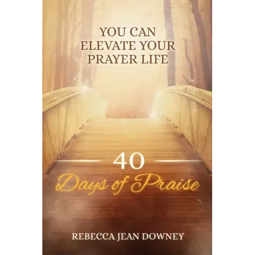 40 Days of Praise: You Can Elevate Your Prayer Life