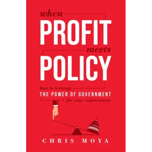 When Profit Meets Policy: How to Leverage the Power of Government for Your Organization