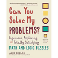 Can You Solve My Problems?: Ingenious, Perplexing, and Totally Satisfying Math and Logic Puzzles
