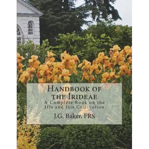 Handbook of the Irideae: A Complete Book on the Iris and Iris Cultivation