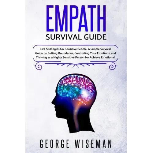 Empath Survival Guide: Life Strategies for Sensitive People, a Simple Survival Guide on Setting Boundaries, Controlling Your Emotions and Thr