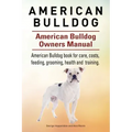American Bulldog. American Bulldog Dog Complete Owners Manual. American Bulldog book for care, costs, feeding, grooming, health and training.