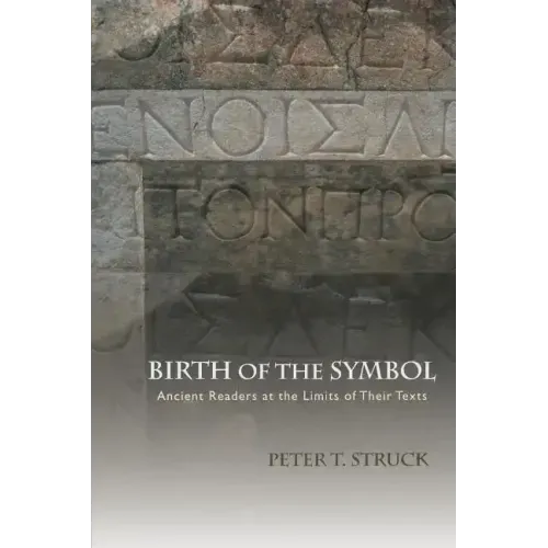 Birth of the Symbol: Ancient Readers at the Limits of Their Texts