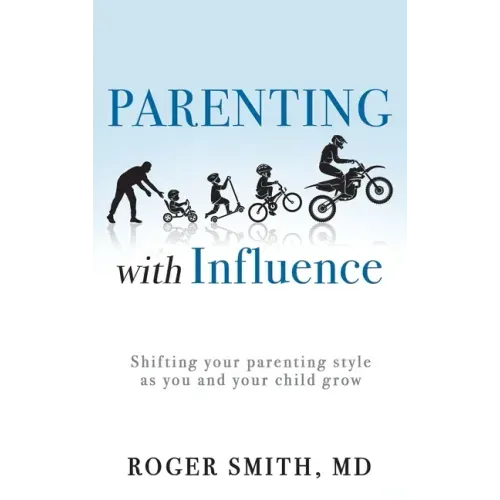 Parenting with Influence: Shifting Your Parenting Style as You and Your Child Grow
