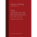 The Sources of Revelation/Divine Faith: Dogmatic Theology (Volume 3)