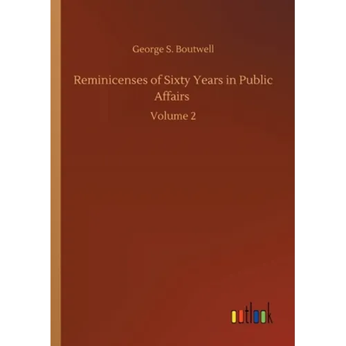 Reminicenses of Sixty Years in Public Affairs: Volume 2