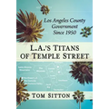 L.A.'s Titans of Temple Street: Los Angeles County Government Since 1950