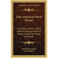 Four American Naval Heroes: Paul Jones, Oliver H. Perry, Admiral Farragut, Admiral Dewey, a Book for Young Americans