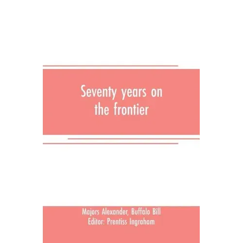 Seventy years on the frontier: Alexander Majors' memoirs of a lifetime on the border