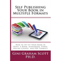 Self-Publishing Your Book in Multiple Formats: How to Set Up Your Book in Print, E-Book, Audiobook, Video, Online Course, and PDF Formats