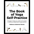 The Book of Yoga Self-Practice: 20 Tools to Help You Create and Sustain a Fulfilling Independent Yoga Practice