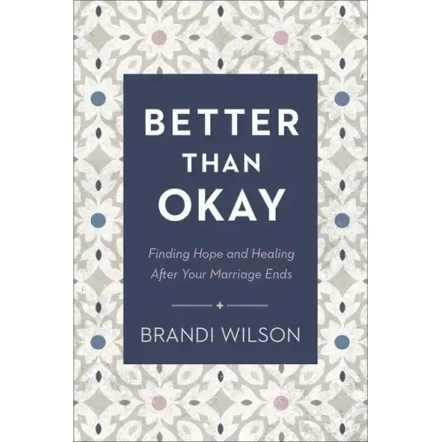 Better Than Okay: Finding Hope and Healing After Your Marriage Ends