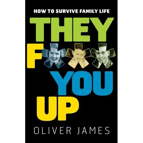 They F*** You Up: How to Survive Family Life