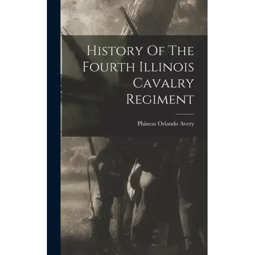 History Of The Fourth Illinois Cavalry Regiment