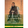 The Analects of Confucius: The Books of Confucian Wisdom - Complete