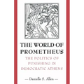 The World of Prometheus: The Politics of Punishing in Democratic Athens