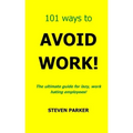 101 Ways To Avoid Work!
