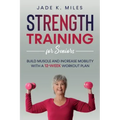 Strength Training for Seniors: Build Muscle and Increase Mobility with a 12-Week Workout Plan