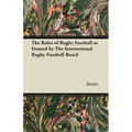 The Rules of Rugby Football as Framed by The International Rugby Football Board