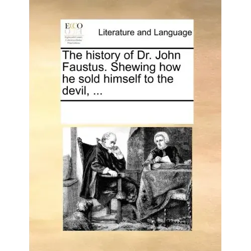 The History of Dr. John Faustus. Shewing How He Sold Himself to the Devil, ...