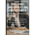 Conscious Productivity for Professionals: Maximise Your Personal and Work Efficiency in One Week, Learn How to Manage Your Time