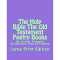 The Holy Bible The Old Testament Poetry Books: Job, Psalms, Proverbs, Ecclesiastes, Song Of Solomon