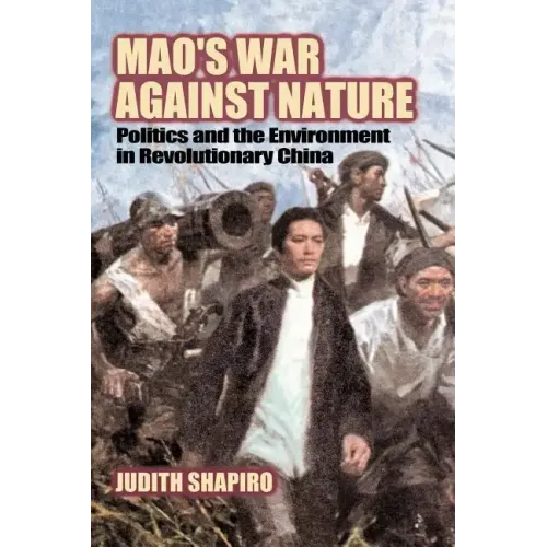 Mao's War Against Nature: Politics and the Environment in Revolutionary China