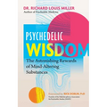 Psychedelic Wisdom: The Astonishing Rewards of Mind-Altering Substances