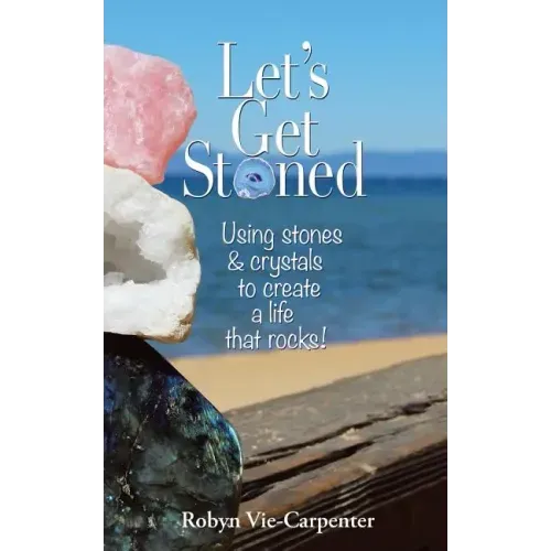 Let's Get Stoned: Using Stones and Crystals to Create a Life That Rocks!