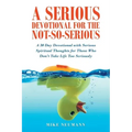 A Serious Devotional for the Not-So-Serious: A 30 Day Devotional with Serious Spiritual Thoughts for Those Who Don't Take Life Too Seriously