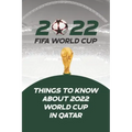 2022 Fifa World Cup: Things to Know About 2022 World Cup in Qatar