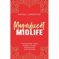 Magnificent Midlife: Transform Your Middle Years, Menopause and Beyond