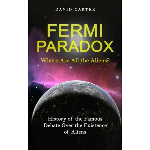 Fermi Paradox: Where Are All the Aliens? (History of the Famous Debate Over the Existence of Aliens)