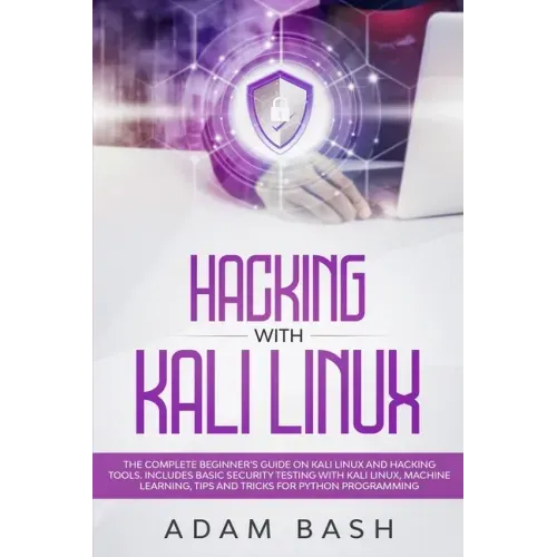 Hacking With Kali Linux: The Complete Beginner's Guide on Kali Linux and Hacking Tools. Includes Basic Security Testing with Kali Linux, Machin