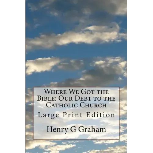Where We Got the Bible: Our Debt to the Catholic Church: Large Print Edition