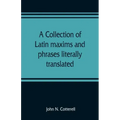 A collection of Latin maxims and phrases literally translated: Intended for the use of students for all legal examinations