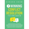7 Winning Conflict Resolution Techniques: Master Nonviolent and Effective Communication Skills to Resolve Everyday Conflicts in the Workplace, Relatio
