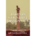 India In Cognitive Dissonance: A masterpiece on Geopolitics and International Relations from an Indian perspective